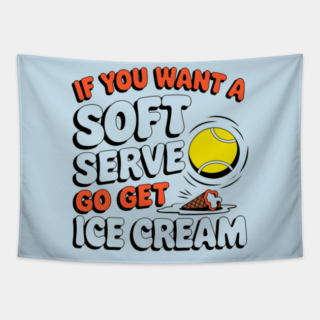 Funny Tennis "If You Want a Soft Serve Go Get Ice Cream" Tapestry by MakerMind8.2