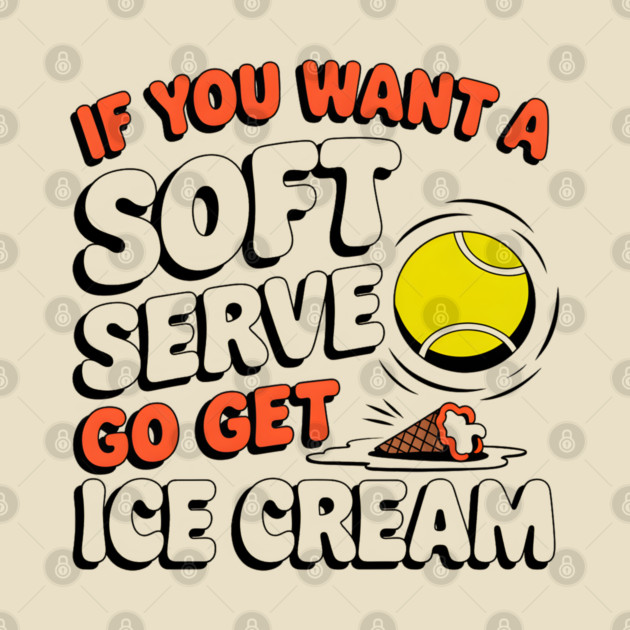 Funny Tennis "If You Want a Soft Serve Go Get Ice Cream" by MakerMind8.2