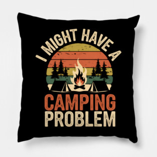 Funny Camping Shirt – I Might Have a Camping Problem Pillow