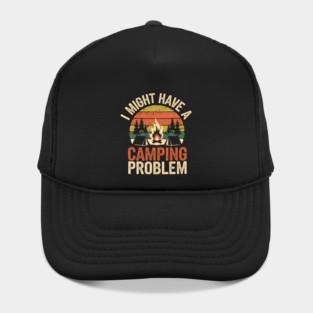 Funny Camping Shirt – I Might Have a Camping Problem Hat