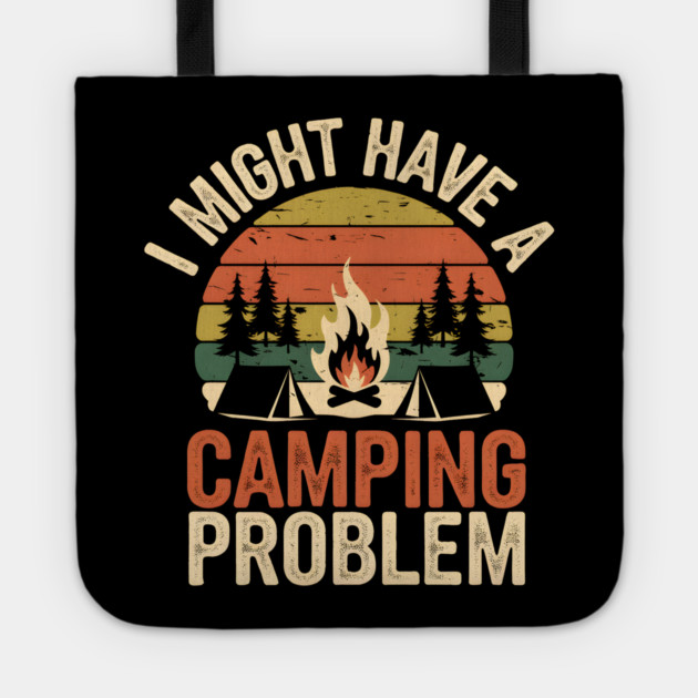 Funny Camping Shirt – I Might Have a Camping Problem Tote by MakerMind8.2