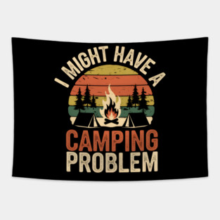 Funny Camping Shirt – I Might Have a Camping Problem Tapestry
