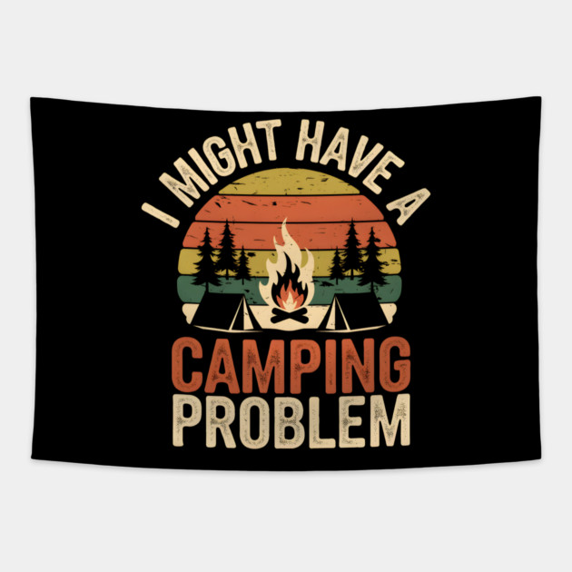 Funny Camping Shirt – I Might Have a Camping Problem Tapestry by MakerMind8.2