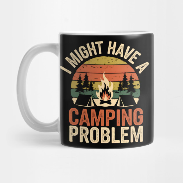 Funny Camping Shirt – I Might Have a Camping Problem by MakerMind8.2