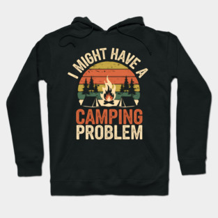 Funny Camping Shirt – I Might Have a Camping Problem Hoodie