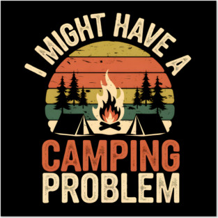 Funny Camping Shirt – I Might Have a Camping Problem Posters and Art