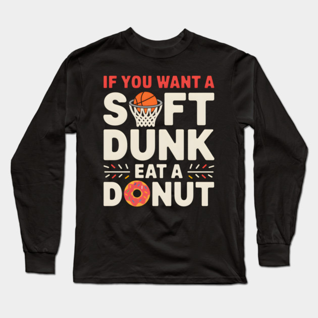 Funny Basketball Donut Shirt – Soft Dunk Eat a Donut Long Sleeve T-Shirt by MakerMind8.2