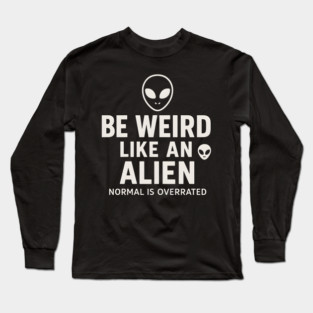 Be Weird Like an Alien – Funny UFO Space Long Sleeve T-Shirt