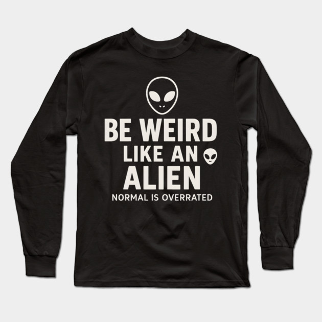 Be Weird Like an Alien – Funny UFO Space Long Sleeve T-Shirt by MakerMind8.2