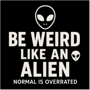 Be Weird Like an Alien – Funny UFO Space Posters and Art