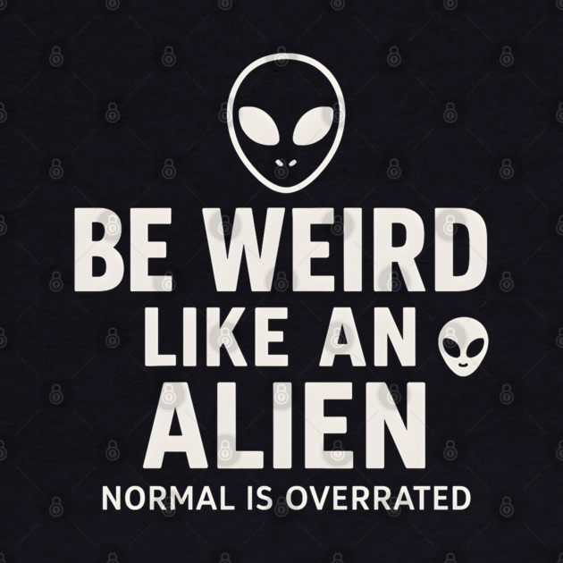 Be Weird Like an Alien – Funny UFO Space by MakerMind8.2