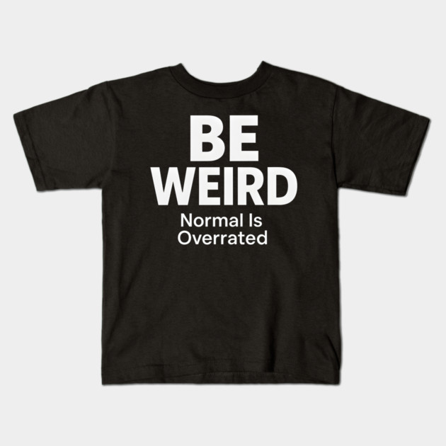 Be Weird – Normal Is Overrated Kids T-Shirt by MakerMind8.2