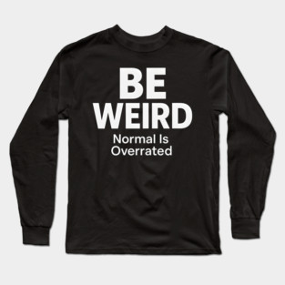 Be Weird – Normal Is Overrated Long Sleeve T-Shirt