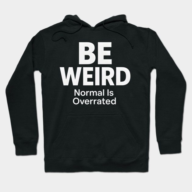 Be Weird – Normal Is Overrated Hoodie by MakerMind8.2