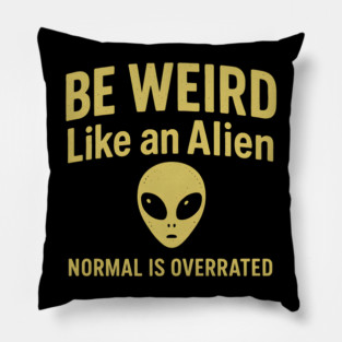Be Weird Like an Alien – Funny UFO & Sci-Fi Pillow