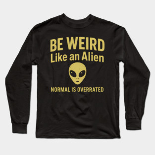 Be Weird Like an Alien – Funny UFO & Sci-Fi Long Sleeve T-Shirt