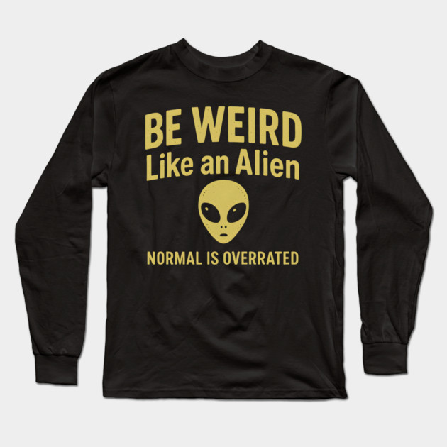 Be Weird Like an Alien – Funny UFO & Sci-Fi Long Sleeve T-Shirt by MakerMind8.2