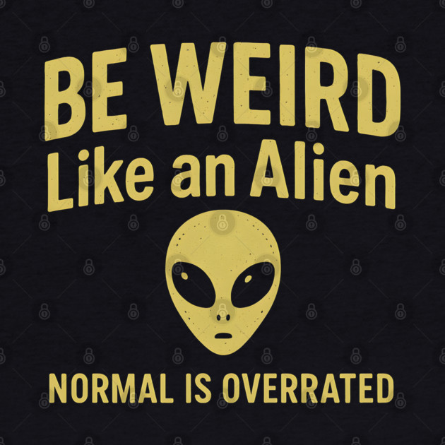 Be Weird Like an Alien – Funny UFO & Sci-Fi by MakerMind8.2