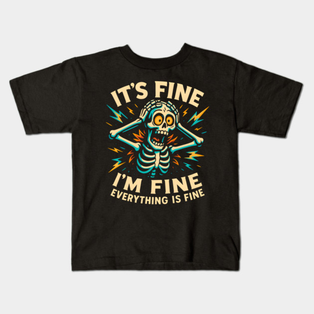 Funny Skeleton "It’s Fine, I’m Fine, Everything Is Fine" Kids T-Shirt by MakerMind8.2