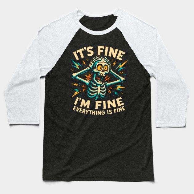 Funny Skeleton "It’s Fine, I’m Fine, Everything Is Fine" Baseball T-Shirt by MakerMind8.2