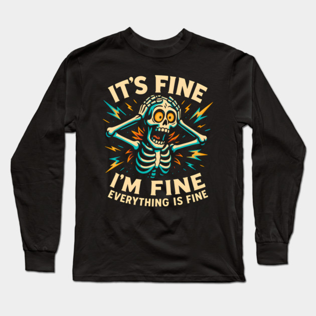 Funny Skeleton "It’s Fine, I’m Fine, Everything Is Fine" Long Sleeve T-Shirt by MakerMind8.2