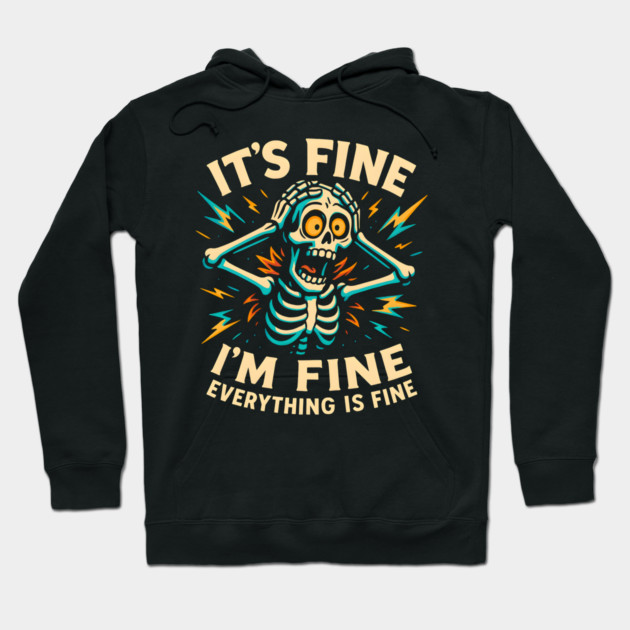 Funny Skeleton "It’s Fine, I’m Fine, Everything Is Fine" Hoodie by MakerMind8.2