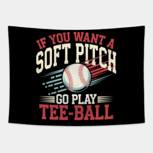 Funny Baseball "If You Want a Soft Pitch Go Play Tee-Ball" Tapestry