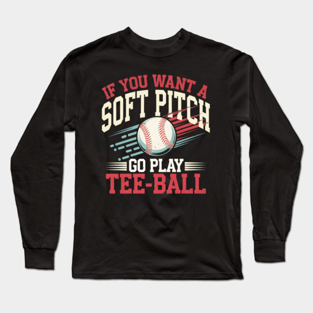 Funny Baseball "If You Want a Soft Pitch Go Play Tee-Ball" Long Sleeve T-Shirt by MakerMind8.2