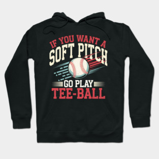 Funny Baseball "If You Want a Soft Pitch Go Play Tee-Ball" Hoodie