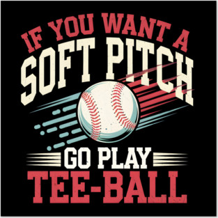 Funny Baseball "If You Want a Soft Pitch Go Play Tee-Ball" Posters and Art
