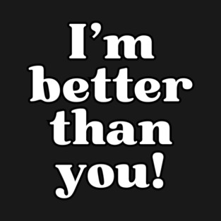 I'm better than you! T-Shirt