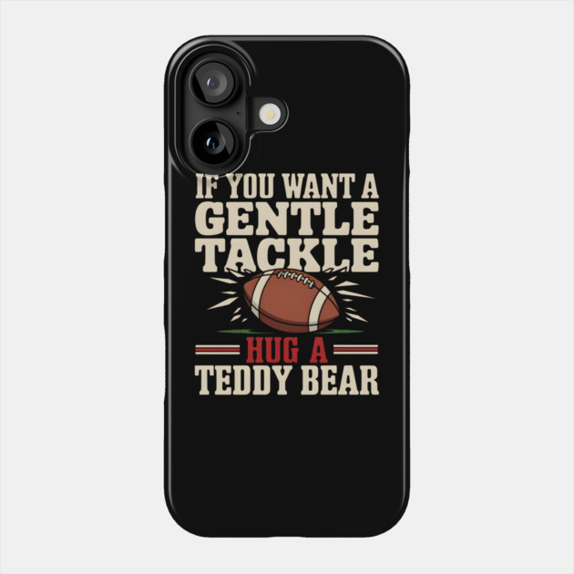 If You Want a Gentle Tackle Hug a Teddy Bear – Funny Football Phone Case by MakerMind8.2
