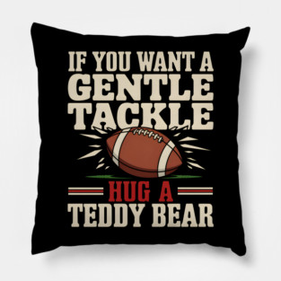 If You Want a Gentle Tackle Hug a Teddy Bear – Funny Football Pillow