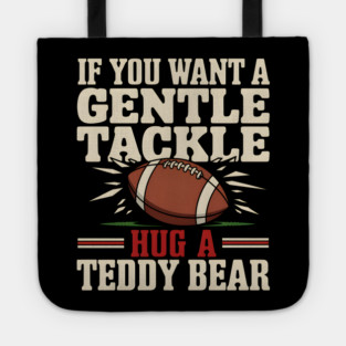 If You Want a Gentle Tackle Hug a Teddy Bear – Funny Football Tote
