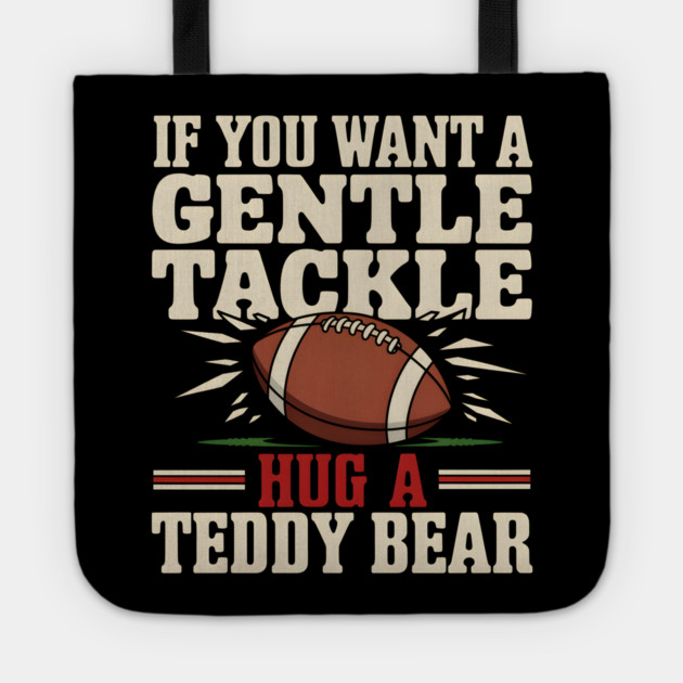 If You Want a Gentle Tackle Hug a Teddy Bear – Funny Football Tote by MakerMind8.2