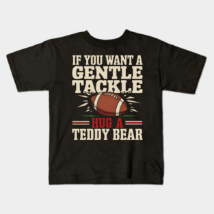 If You Want a Gentle Tackle Hug a Teddy Bear – Funny Football Kids T-Shirt