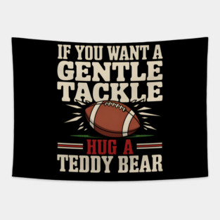 If You Want a Gentle Tackle Hug a Teddy Bear – Funny Football Tapestry