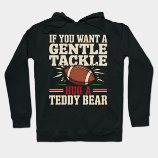 If You Want a Gentle Tackle Hug a Teddy Bear – Funny Football Hoodie