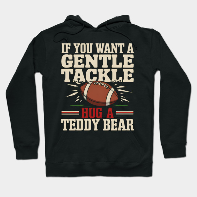 If You Want a Gentle Tackle Hug a Teddy Bear – Funny Football Hoodie by MakerMind8.2