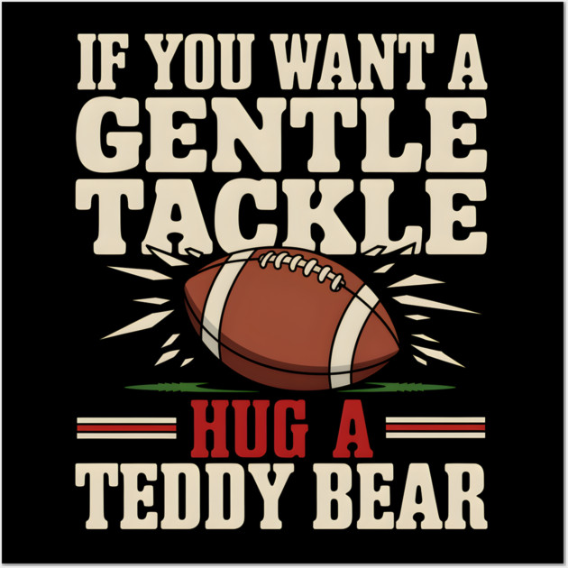 If You Want a Gentle Tackle Hug a Teddy Bear – Funny Football Wall Art by MakerMind8.2