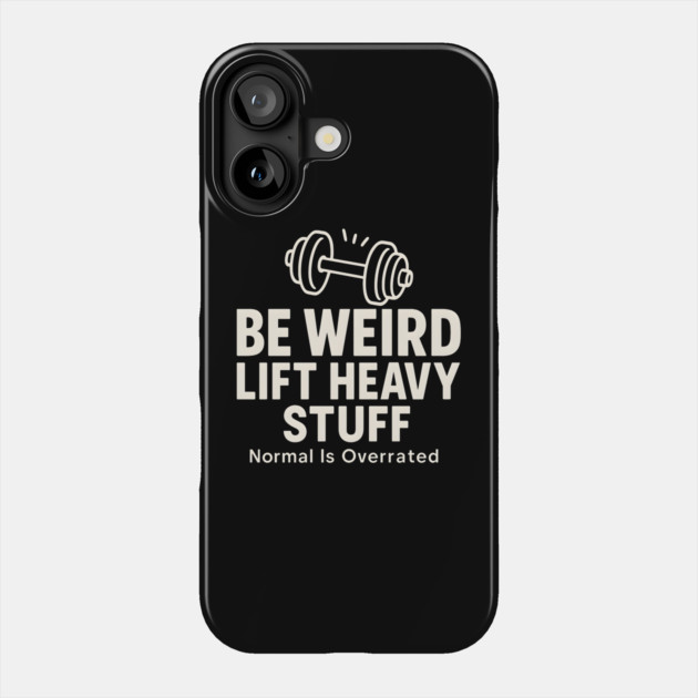Be Weird Lift Heavy Stuff – Funny Gym Fitness Phone Case by MakerMind8.2