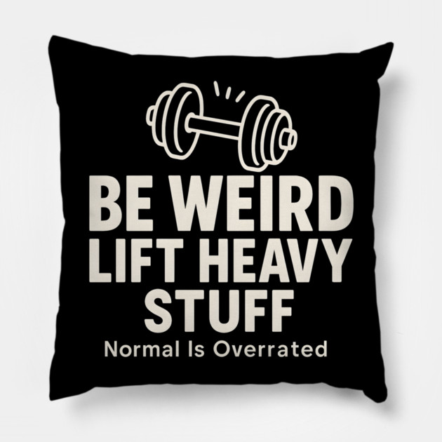 Be Weird Lift Heavy Stuff – Funny Gym Fitness Pillow by MakerMind8.2