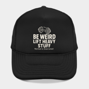 Be Weird Lift Heavy Stuff – Funny Gym Fitness Hat