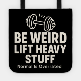 Be Weird Lift Heavy Stuff – Funny Gym Fitness Tote