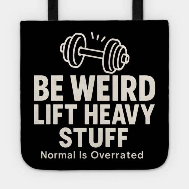 Be Weird Lift Heavy Stuff – Funny Gym Fitness Tote by MakerMind8.2