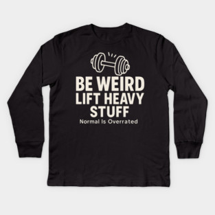 Be Weird Lift Heavy Stuff – Funny Gym Fitness Kids Long Sleeve T-Shirt