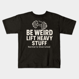 Be Weird Lift Heavy Stuff – Funny Gym Fitness Kids T-Shirt