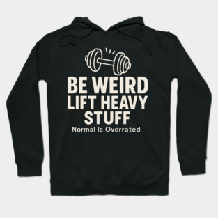 Be Weird Lift Heavy Stuff – Funny Gym Fitness Hoodie