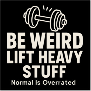 Be Weird Lift Heavy Stuff – Funny Gym Fitness Posters and Art