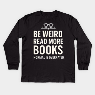Be Weird Read More Books – Funny Reading Lover Kids Long Sleeve T-Shirt